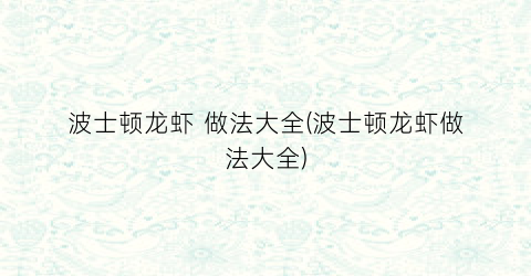 波士顿龙虾 做法大全(波士顿龙虾做法大全)